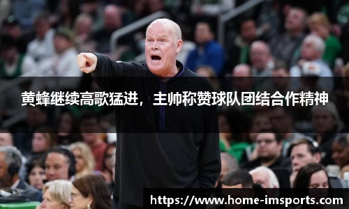 黄蜂继续高歌猛进，主帅称赞球队团结合作精神